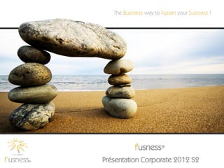 f'usness®
Présentation Corporate 2012 S2
 