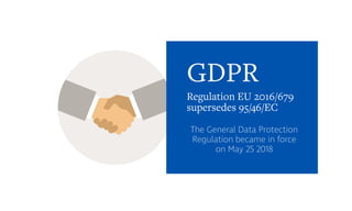 GDPR
The General Data Protection
Regulation became in force
on May 25 2018
Regulation EU 2016/679
supersedes 95/46/EC
 