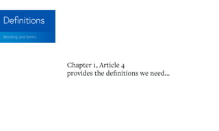 Deﬁnitions
Wording and terms
Chapter 1, Article 4
provides the deﬁnitions we need...
 