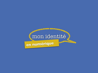 mon identité
en numérique
 