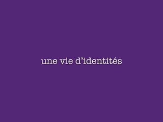 une vie d’identités
 