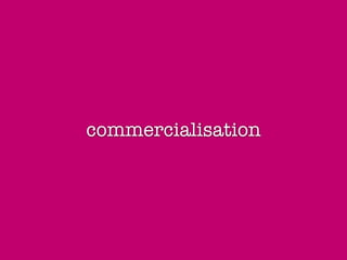 commercialisation
 