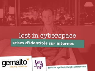 lost in cyberspace
crises d’identités sur internet
fabrice.epelboin@webcastory.com
 