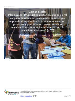 Gestión Institucional 
Created with Haiku Deck, presentation software that's simple, beautiful and fun. 
By Luz Margarita Saucedo 
Photo by culturadered page 6 of 10 
 