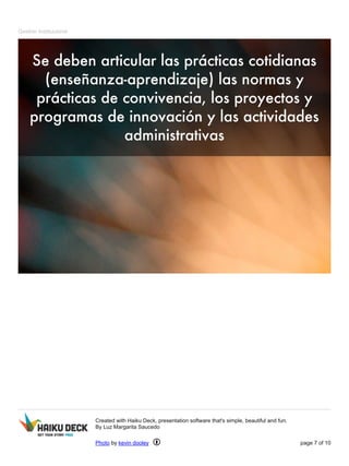 Gestión Institucional 
Created with Haiku Deck, presentation software that's simple, beautiful and fun. 
By Luz Margarita Saucedo 
Photo by kevin dooley page 7 of 10 
 