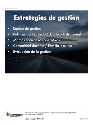 Gestión Institucional 
Created with Haiku Deck, presentation software that's simple, beautiful and fun. 
By Luz Margarita Saucedo 
Photo by byb64 page 8 of 10 
 