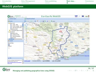 Introduction             Data Management                Data publishing   Next step...   Conclusions


WebGIS platform




                                                                                            16 / 17
               Managing and publishing geographical data using GFOSS
 