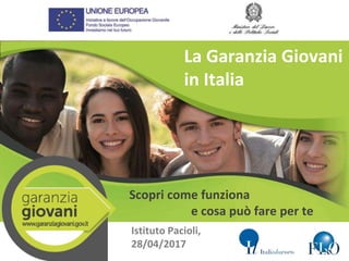 La Garanzia Giovani
in Italia
Scopri come funziona
e cosa può fare per te
Istituto Pacioli,
28/04/2017
 