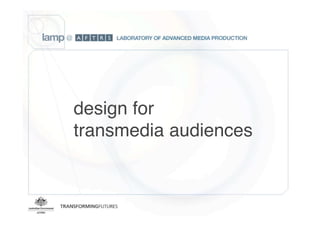 design for
transmedia audiences
 