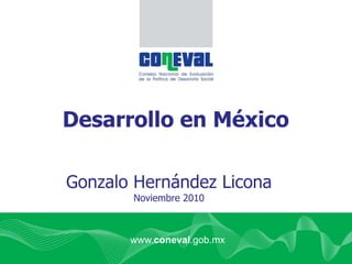 www.coneval.gob.mx
Gonzalo Hernández Licona
Noviembre 2010
Desarrollo en México
 
