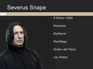 Severus Snape
                •   9 Enero 1960

                •   Pociones

                •   Slytherin

                •   Mortífago

                •   Orden del Fénix

                •   Lily Potter
 
