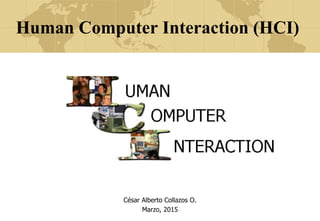 Human Computer Interaction (HCI)
César Alberto Collazos O.
Marzo, 2015
 