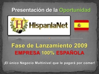 Presentación de la Oportunidad Fase de Lanzamiento2009 EMPRESA100% ESPAÑOLA ¡El únicoNegocioMultinivelque le pagarápor comer! 