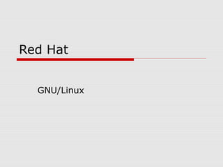 Red Hat
GNU/Linux
 