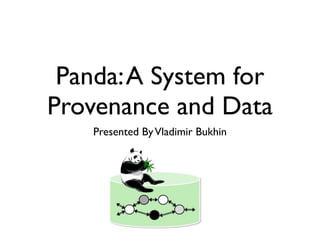 Panda: A System for
Provenance and Data
    Presented By Vladimir Bukhin
 