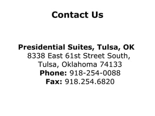 Contact Us Presidential Suites, Tulsa, OK  8338 East 61st Street South,  Tulsa, Oklahoma 74133 Phone:  918-254-0088 Fax:  918.254.6820 