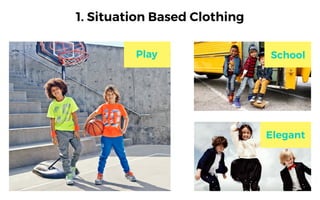 1. Situation Based Clothing
Play School
Elegant
 
