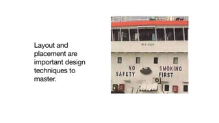 Layout and
placement are
important design
techniques to
master.
 