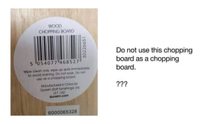 Do not use this chopping
board as a chopping
board.

???
 