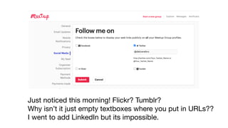 Just noticed this morning! Flickr? Tumblr?

Why isn’t it just empty textboxes where you put in URLs??
I went to add LinkedIn but its impossible.
 