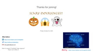 Mike Gallers
https://www.linkedin.com/in/mikegallers

https://twitter.com/delcerebro

mike.gallers@gmail.com

Friday October 30, 2020
Want to present? Facilitate? Help organize?

Reach out to Mike G
Thanks for joining!
https://www.meetup.com/thoughtful-rdwd/
 