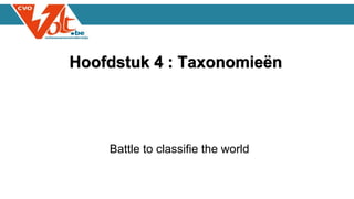 Hoofdstuk 4 : Taxonomieën
Battle to classifie the world
 