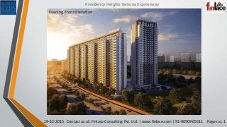19-12-2015 Contact us at: Finlace Consulting Pvt. Ltd. | www.finlace.com | 91-9650965511 Page no. 1
Presidency HeightsYamuna Expressway
Evening Front Elevation
 