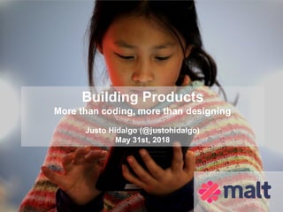 1
Building Products
More than coding, more than designing
Justo Hidalgo (@justohidalgo)
May 31st, 2018
 