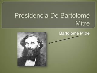  Presidencia De BartoloméMitre Bartolomé Mitre        