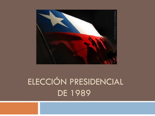 ELECCIÓN PRESIDENCIAL DE 1989  