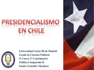 Universidad Carlos III de Madrid
Grado en Ciencias Políticas
4º Curso/ 2º Cuatrimestre
Política Comparada II
Eunice González Mendoza
 