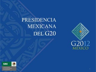 PRESIDENCIA 
MEXICANA 
DEL G20 
1 
 
