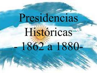 Presidencias
Históricas
- 1862 a 1880-
 