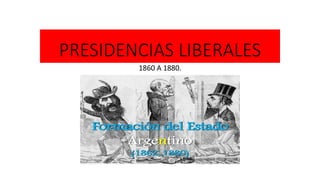 PRESIDENCIAS LIBERALES
1860 A 1880.
 