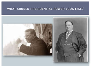 WHAT SHOULD PRESIDENTIAL POWER LOOK LIKE?
 