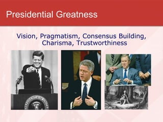 Presidential Greatness Vision, Pragmatism, Consensus Building, Charisma, Trustworthiness 