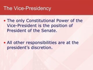 The Vice-Presidency The only Constitutional Power of the Vice-President is the position of President of the Senate. All other responsibilities are at the president’s discretion. 