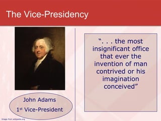 The Vice-Presidency “ . . . the most insignificant office that ever the invention of man contrived or his imagination conceived” John Adams 1 st  Vice-President Image from wikipedia.org 