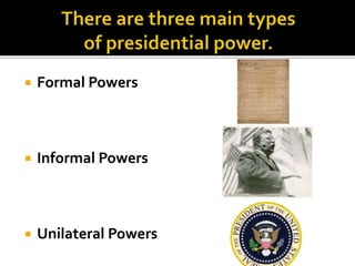  Formal Powers
 Informal Powers
 Unilateral Powers
 