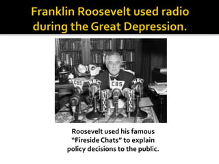 Roosevelt used his famous
“Fireside Chats” to explain
policy decisions to the public.
 