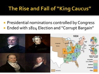  Presidential nominations controlled by Congress
 Ended with 1824 Election and “Corrupt Bargain”
 