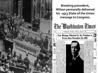 Breaking precedent,
Wilson personally delivered
his 1913 State of the Union
message to Congress.
 