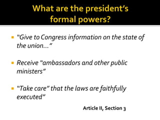  “Give to Congress information on the state of
the union…”
 Receive “ambassadors and other public
ministers”
 “Take care” that the laws are faithfully
executed”
Article II, Section 3
 