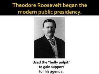 Used the “bully pulpit”
to gain support
for his agenda.
 