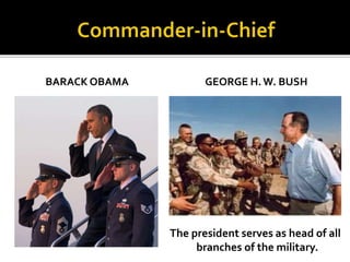 BARACK OBAMA GEORGE H. W. BUSH
The president serves as head of all
branches of the military.
 