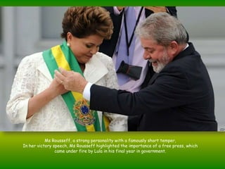 Ms Rousseff, a strong personality with a famously short temper, In her victory speech, Ms Rousseff highlighted the importance of a free press, which came under fire by Lula in his final year in government. 