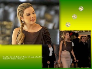 Beautiful Marcela Tedeschi Temer, 27 anos, wife of Vice Presidente  Michel Temer, 70,