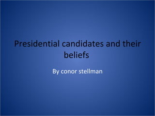Presidential candidates and their
             beliefs
         By conor stellman
 