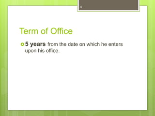 Term of Office
5 years from the date on which he enters
upon his office.
8
 
