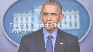 President Barrack Obama
LEGACIES
 